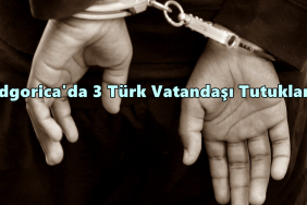 podgorica türk tutuklandı