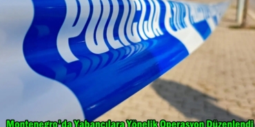 montenengroda yabancılara yönelik operasyon